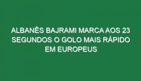 Albanês Bajrami Marca Aos 23 Segundos o Golo Mais Rápido Em Europeus