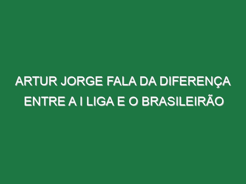 Artur Jorge fala da diferença entre a I Liga e o Brasileirão