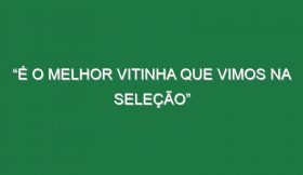 “É o melhor Vitinha que vimos na seleção”