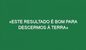 «Este resultado é bom para descermos à terra»