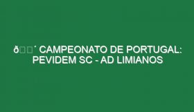 🔴 CAMPEONATO DE PORTUGAL: PEVIDEM SC – AD LIMIANOS