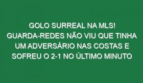 Golo surreal na MLS! Guarda-redes não viu que tinha um adversário nas costas e sofreu o 2-1 no último minuto