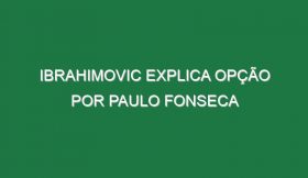 Ibrahimovic explica opção por Paulo Fonseca