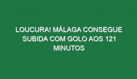 Loucura! Málaga consegue subida com golo aos 121 minutos