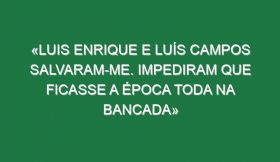 «Luis Enrique e Luís Campos salvaram-me. Impediram que ficasse a época toda na bancada»