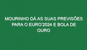 Mourinho dá as suas previsões para o Euro’2024 e Bola de Ouro