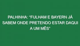 Palhinha: “Fulham e Bayern já sabem onde pretendo estar daqui a um mês”