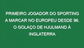 Primeiro jogador do Sporting a marcar no Europeu desde 96. O golaço de Hjulmand à Inglaterra