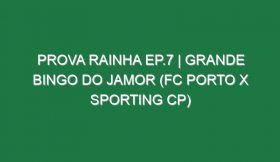 Prova Rainha Ep.7 | GRANDE BINGO DO JAMOR (FC Porto x Sporting CP)