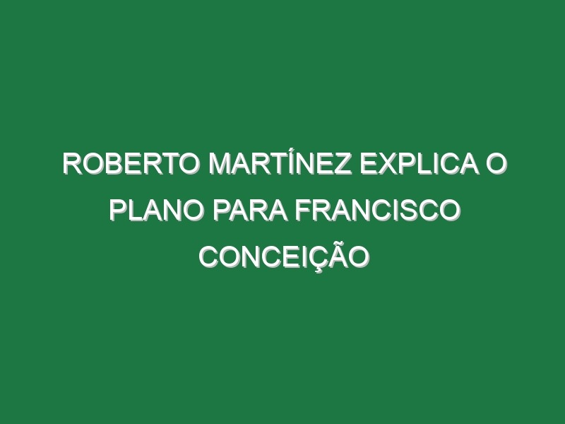 Roberto Martínez explica o plano para Francisco Conceição