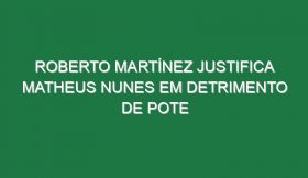 Roberto Martínez justifica Matheus Nunes em detrimento de Pote