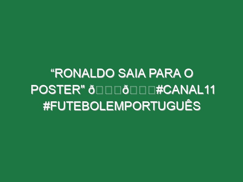 “Ronaldo saia para o poster” 😂🚘#Canal11 #FutebolEmPortuguês