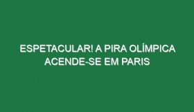 Espetacular! A Pira Olímpica acende-se em Paris