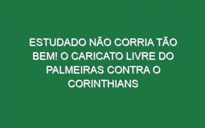 Estudado não corria tão bem! O caricato livre do Palmeiras contra o Corinthians