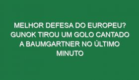 Melhor defesa do Europeu? Gunok tirou um golo cantado a Baumgartner no último minuto