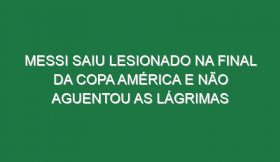 Messi saiu lesionado na final da Copa América e não aguentou as lágrimas