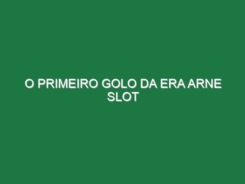 O primeiro golo da Era Arne Slot