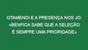Otamendi e a presença nos JO: «Benfica sabe que a seleção é sempre uma prioridade»