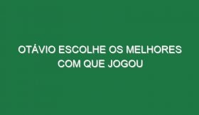 Otávio escolhe os melhores com que jogou