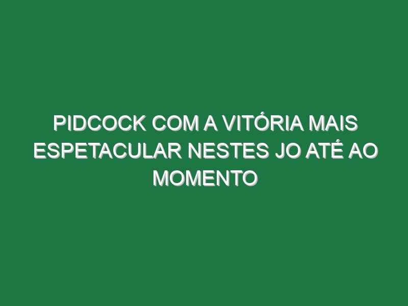 Pidcock com a vitória mais espetacular nestes JO até ao momento