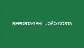 Reportagem – João Costa