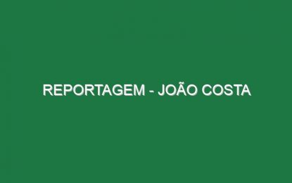 Reportagem – João Costa