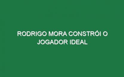 Rodrigo Mora constrói o jogador ideal