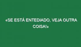 «Se está entediado, veja outra coisa!»