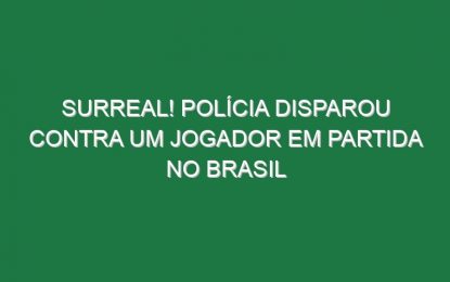 Surreal! Polícia disparou contra um jogador em partida no Brasil