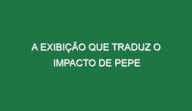 A exibição que traduz o impacto de Pepe