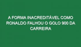 A Forma Inacreditável Como Ronaldo Falhou o Golo 900 Da Carreira