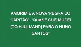 Amorim e a nova ‘regra do capitão’: “Quase que mudei [do Hjulmand] para o Nuno Santos”