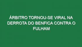 Árbitro tornou-se viral na derrota do Benfica contra o Fulham