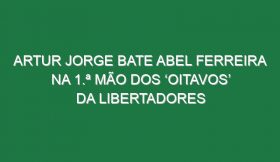 Artur Jorge bate Abel Ferreira na 1.ª mão dos ‘oitavos’ da Libertadores