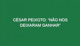 César Peixoto: “Não nos deixaram ganhar”