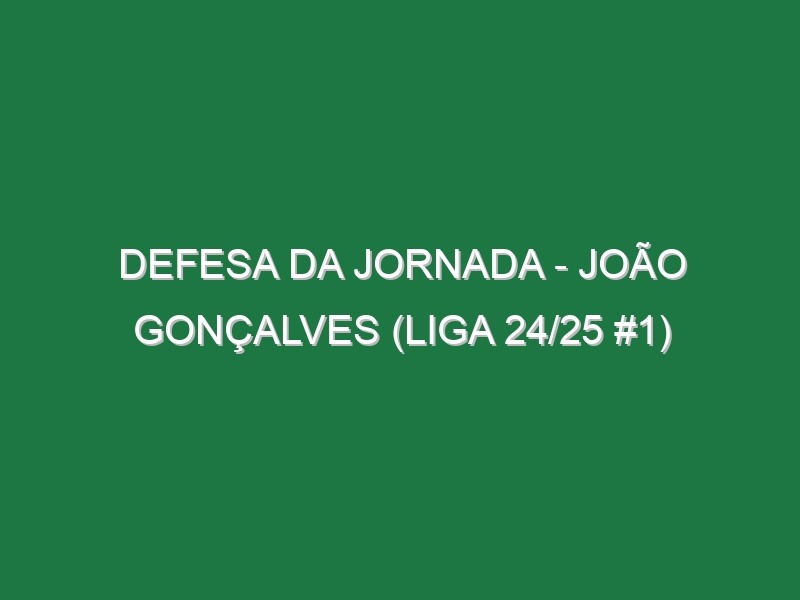 Defesa da jornada – João Gonçalves (Liga 24/25 #1)