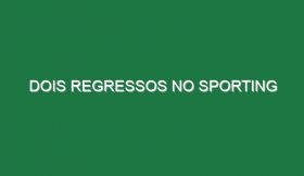 Dois regressos no Sporting