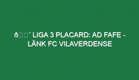 🔴 LIGA 3 PLACARD: AD FAFE – LÄNK FC VILAVERDENSE