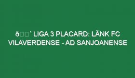 🔴 LIGA 3 PLACARD: LÄNK FC VILAVERDENSE – AD SANJOANENSE