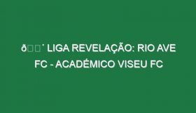 🔴 LIGA REVELAÇÃO: RIO AVE FC – ACADÉMICO VISEU FC