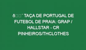 🔴 TAÇA DE PORTUGAL DE FUTEBOL DE PRAIA: GRAP / HALLSTAR – CR PINHEIROS/THCLOTHES