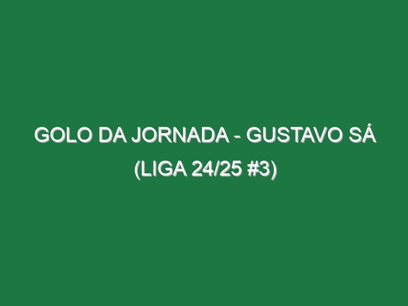 Golo da jornada – Gustavo Sá (Liga 24/25 #3)