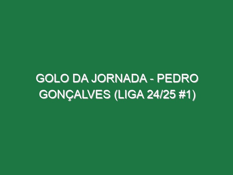 Golo da jornada – Pedro Gonçalves (Liga 24/25 #1)