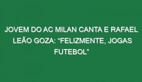 Jovem Do AC Milan Canta e Rafael Leão Goza: “Felizmente, Jogas Futebol”