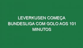 Leverkusen começa Bundesliga com golo aos 101 minutos