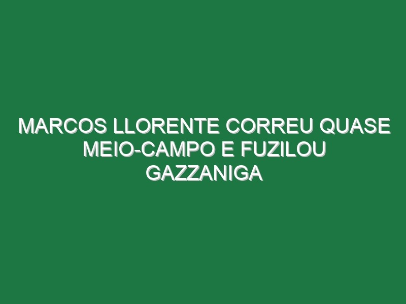 Marcos Llorente correu quase meio-campo e fuzilou Gazzaniga