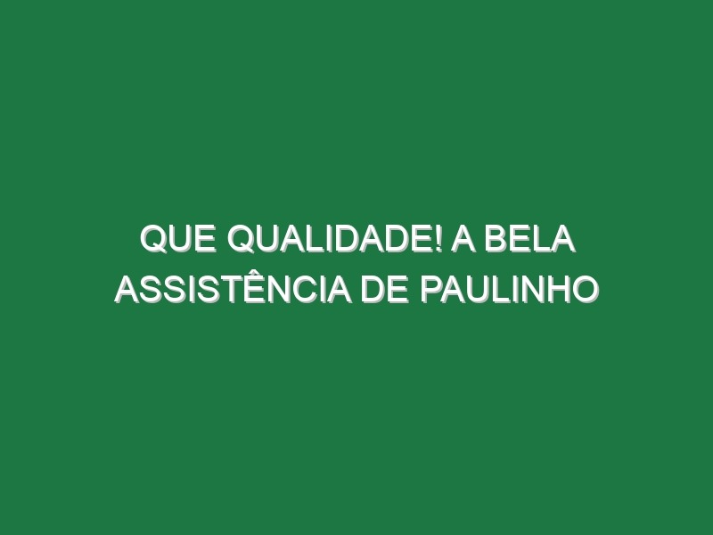 Que qualidade! A bela assistência de Paulinho