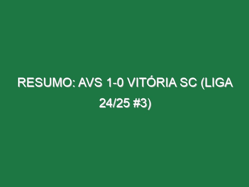 Resumo: AVS 1-0 Vitória SC (Liga 24/25 #3)