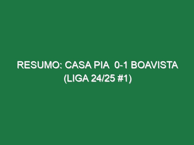 Resumo: Casa Pia  0-1 Boavista (Liga 24/25 #1)