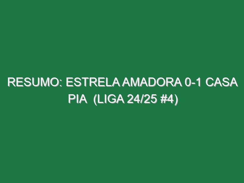 Resumo: Estrela Amadora 0-1 Casa Pia  (Liga 24/25 #4)